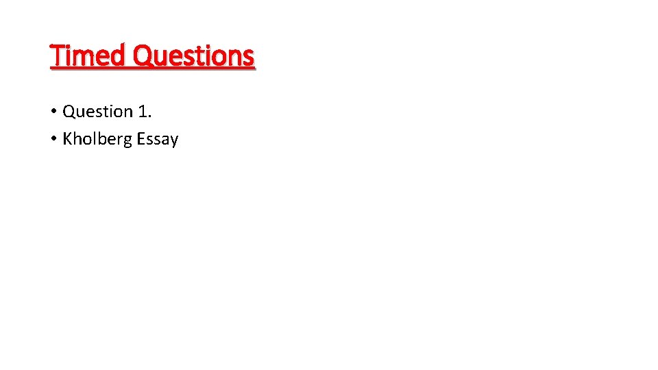 Timed Questions • Question 1. • Kholberg Essay 