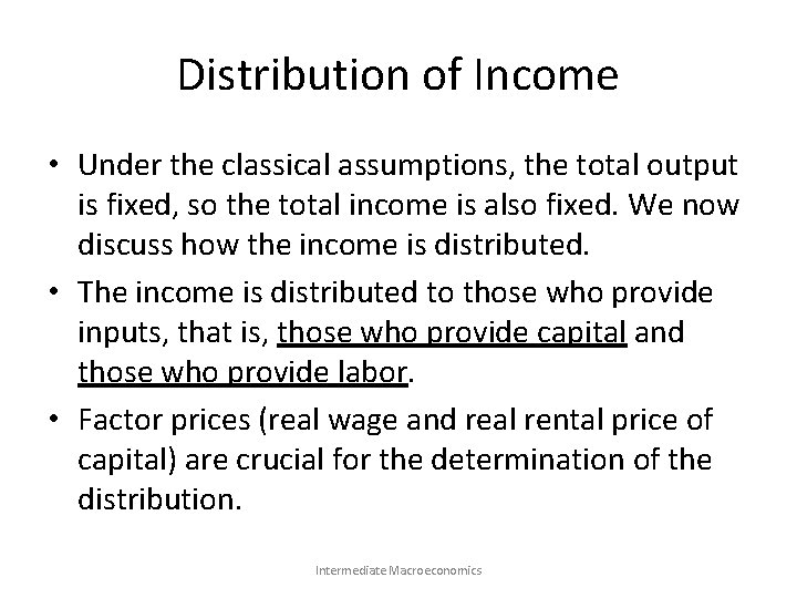 Distribution of Income • Under the classical assumptions, the total output is fixed, so