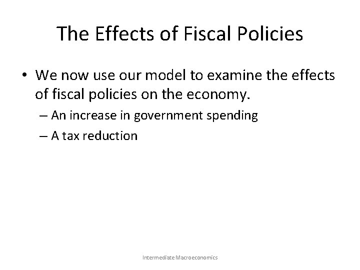 The Effects of Fiscal Policies • We now use our model to examine the