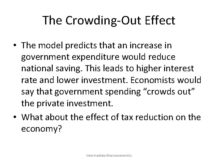 The Crowding-Out Effect • The model predicts that an increase in government expenditure would