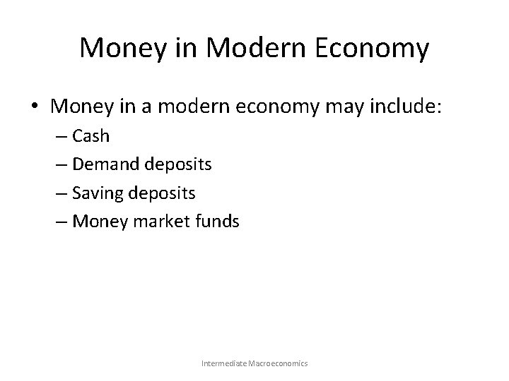 Money in Modern Economy • Money in a modern economy may include: – Cash