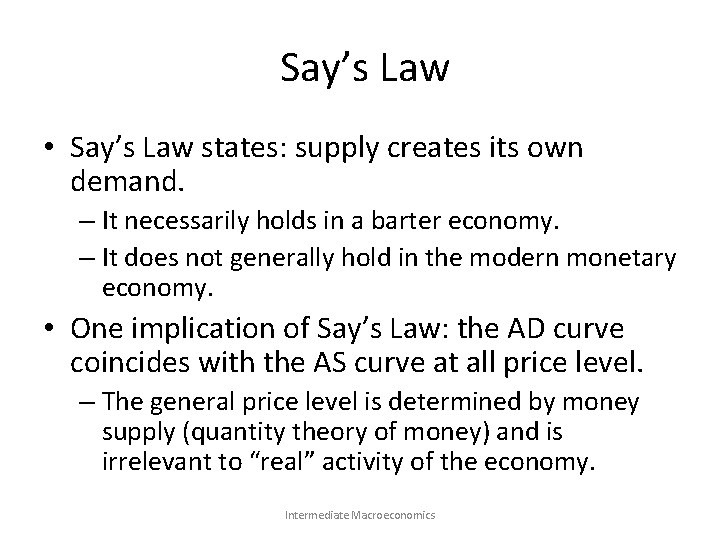 Say’s Law • Say’s Law states: supply creates its own demand. – It necessarily