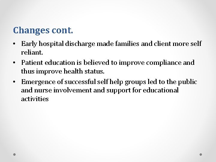 Changes cont. • Early hospital discharge made families and client more self reliant. •