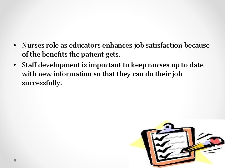  • Nurses role as educators enhances job satisfaction because of the benefits the