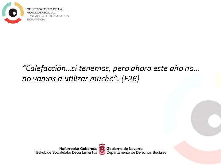 “Calefacción…sí tenemos, pero ahora este año no… no vamos a utilizar mucho”. (E 26)