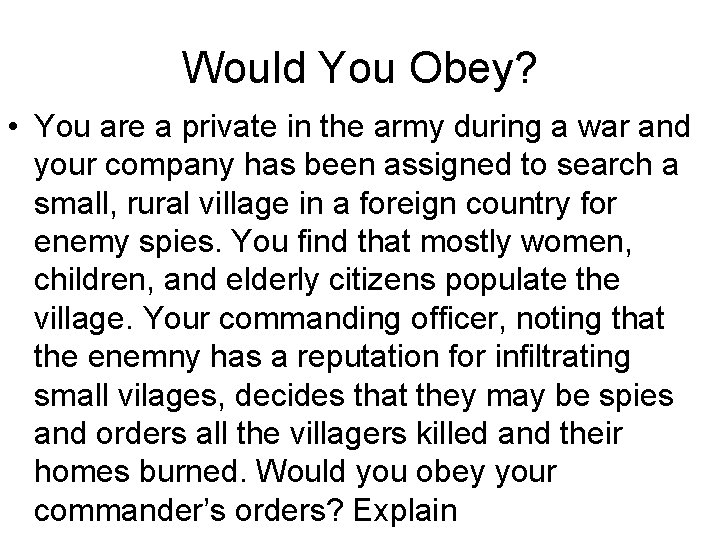 Would You Obey? • You are a private in the army during a war