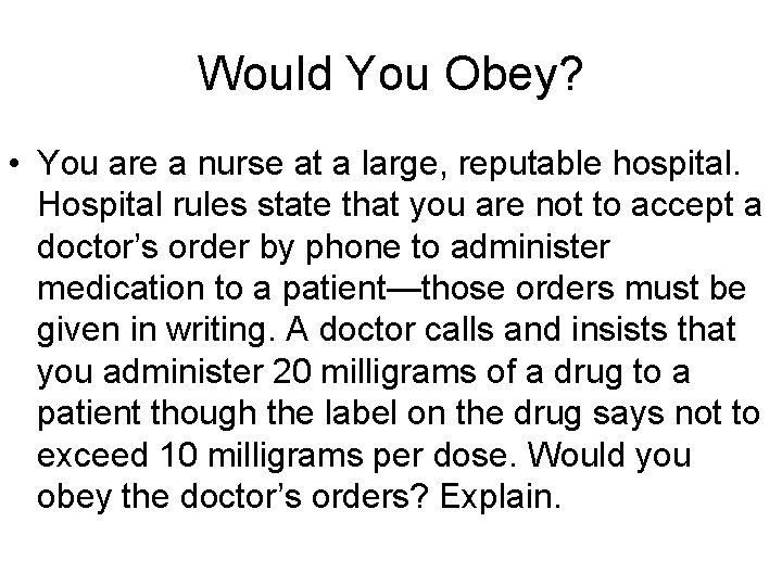 Would You Obey? • You are a nurse at a large, reputable hospital. Hospital