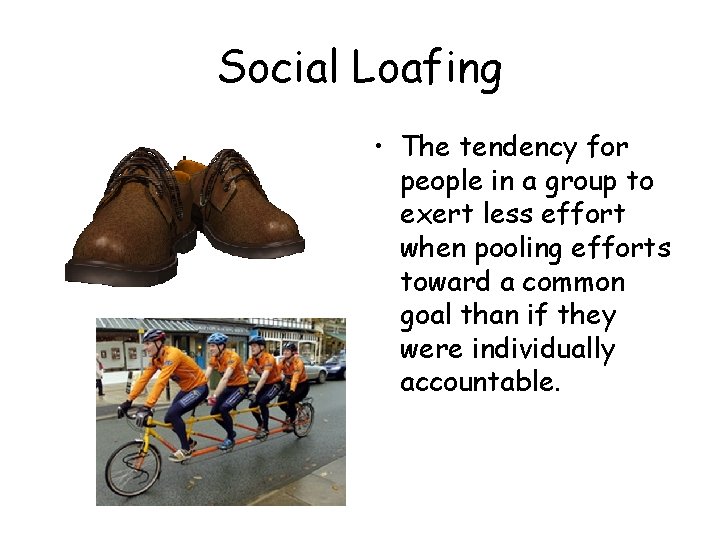 Social Loafing • The tendency for people in a group to exert less effort