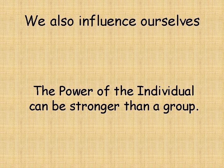 We also influence ourselves The Power of the Individual can be stronger than a