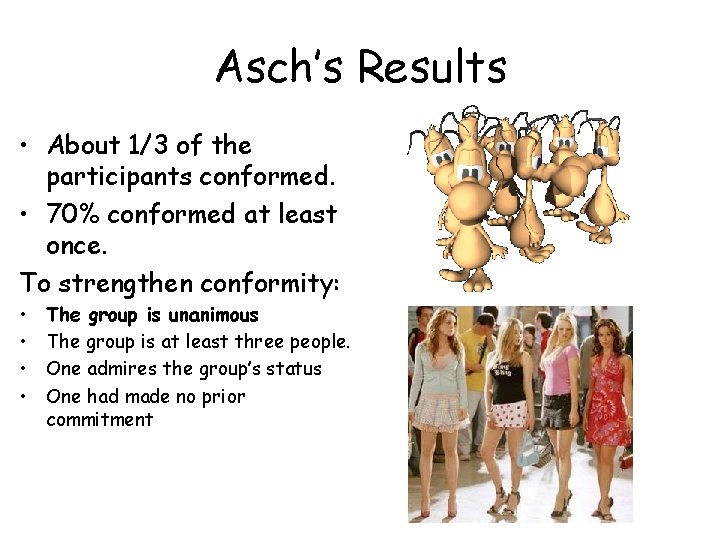 Asch’s Results • About 1/3 of the participants conformed. • 70% conformed at least