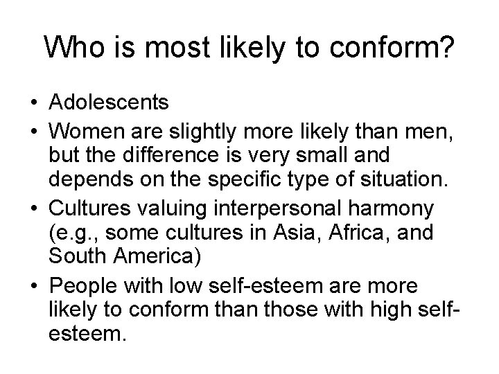 Who is most likely to conform? • Adolescents • Women are slightly more likely
