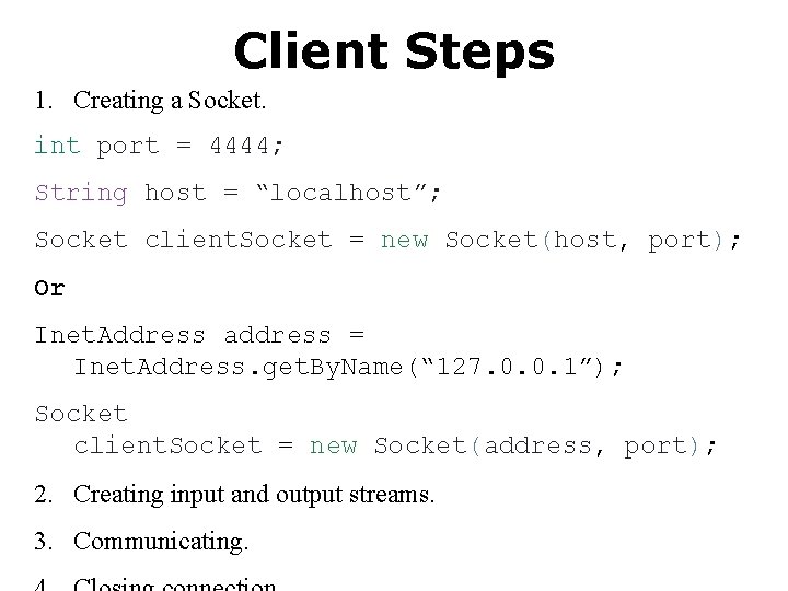 Client Steps 1. Creating a Socket. int port = 4444; String host = “localhost”;