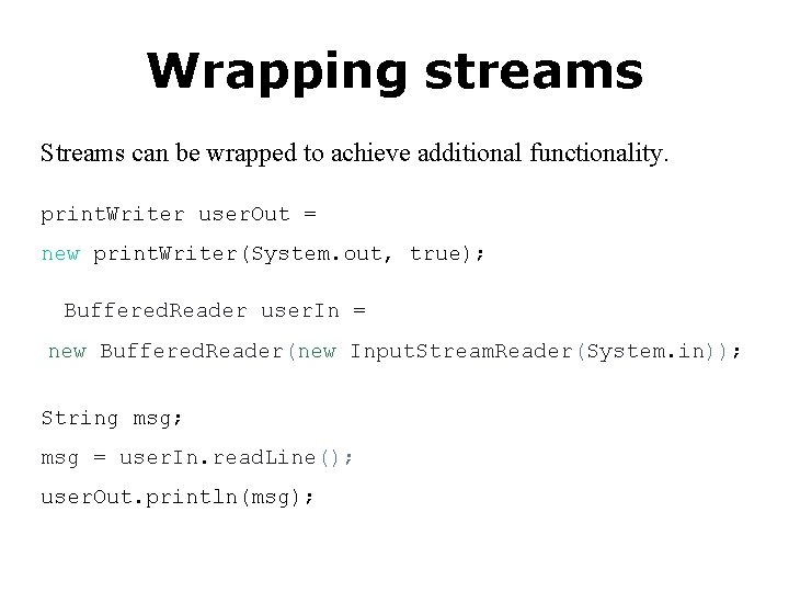 Wrapping streams Streams can be wrapped to achieve additional functionality. print. Writer user. Out
