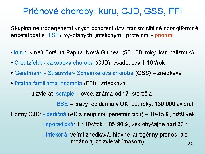 Priónové choroby: kuru, CJD, GSS, FFI Skupina neurodegeneratívnych ochorení (tzv. transmisibilné spongiformné encefalopatie, TSE),