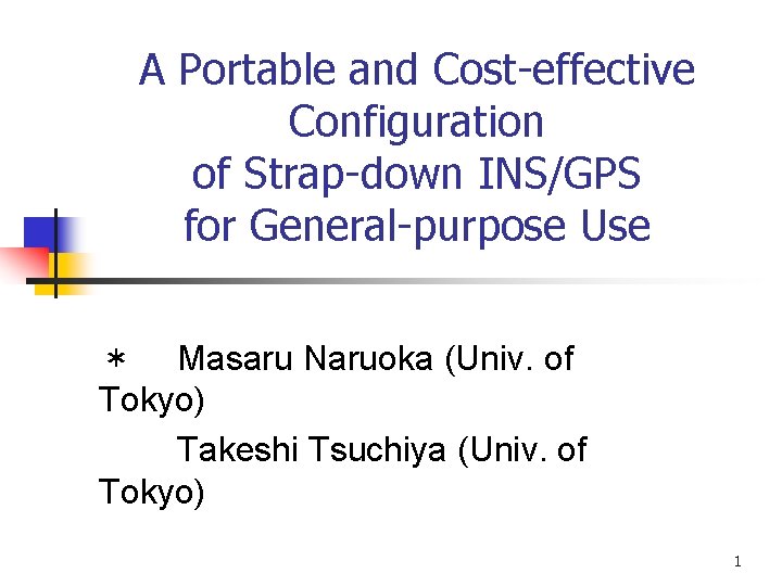 A Portable and Cost-effective Configuration of Strap-down INS/GPS for General-purpose Use ＊ Masaru Naruoka