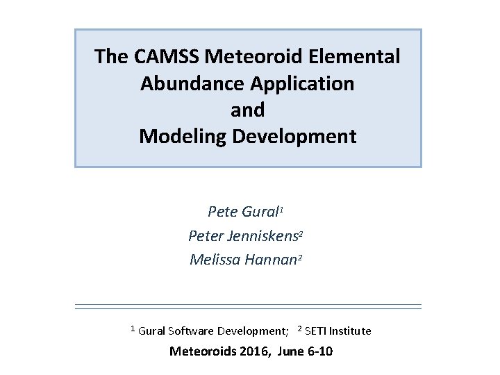 The CAMSS Meteoroid Elemental Abundance Application and Modeling Development Pete Gural 1 Peter Jenniskens