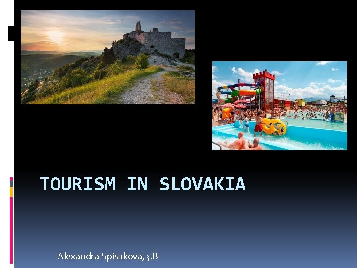 TOURISM IN SLOVAKIA Alexandra Spišaková, 3. B 