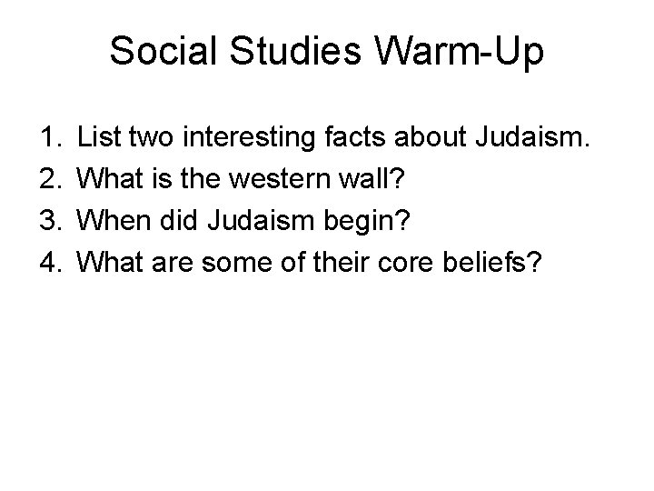 Social Studies Warm-Up 1. 2. 3. 4. List two interesting facts about Judaism. What