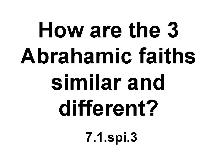 How are the 3 Abrahamic faiths similar and different? 7. 1. spi. 3 