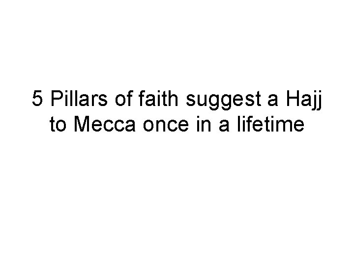 5 Pillars of faith suggest a Hajj to Mecca once in a lifetime 