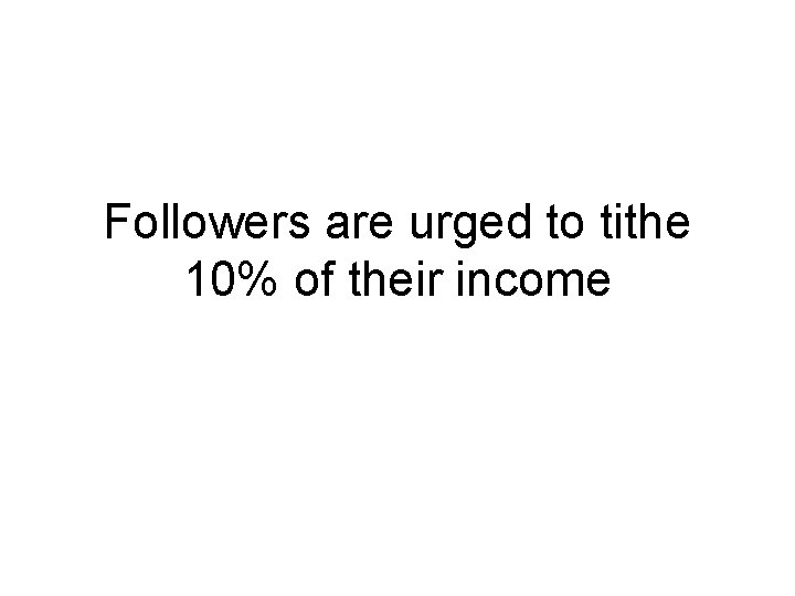 Followers are urged to tithe 10% of their income 