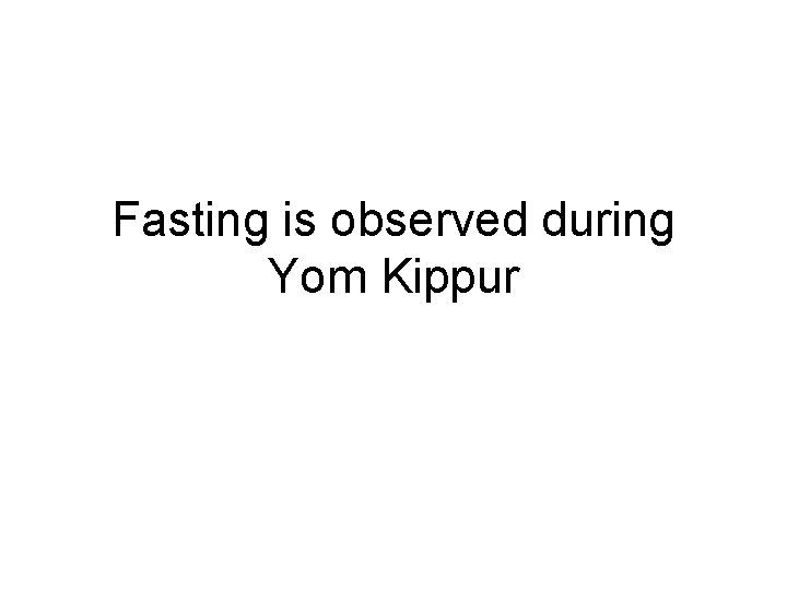 Fasting is observed during Yom Kippur 