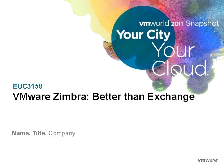 EUC 3158 VMware Zimbra: Better than Exchange Name, Title, Company 