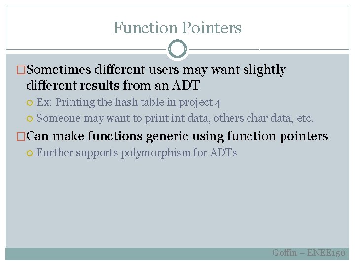 Function Pointers �Sometimes different users may want slightly different results from an ADT Ex: