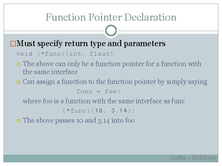 Function Pointer Declaration �Must specify return type and parameters void (*func)(int, float) The above