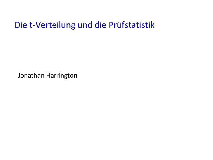 Die t-Verteilung und die Prüfstatistik Jonathan Harrington 