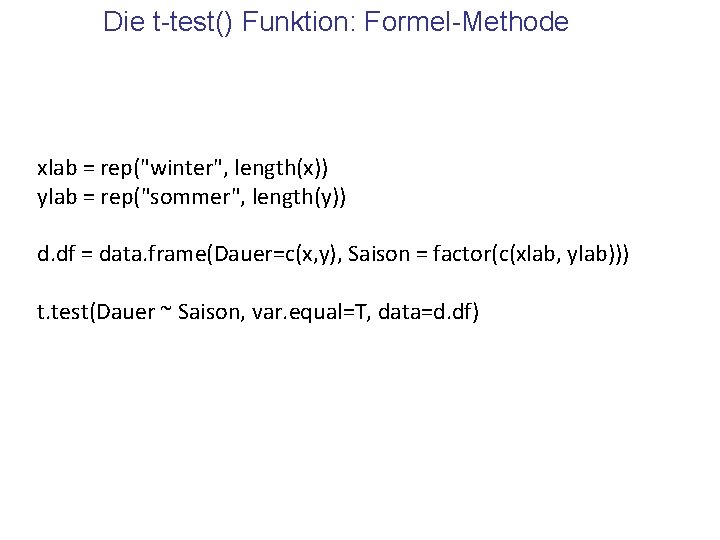 Die t-test() Funktion: Formel-Methode xlab = rep("winter", length(x)) ylab = rep("sommer", length(y)) d. df