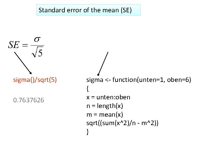 Standard error of the mean (SE) sigma()/sqrt(5) 0. 7637626 sigma <- function(unten=1, oben=6) {
