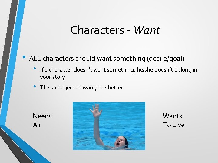 Characters - Want • ALL characters should want something (desire/goal) • If a character