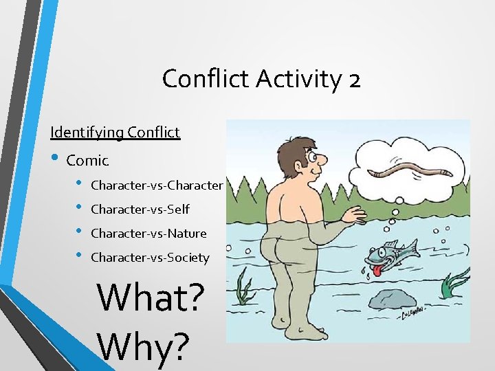 Conflict Activity 2 Identifying Conflict • Comic • • Character-vs-Character-vs-Self Character-vs-Nature Character-vs-Society What? Why?