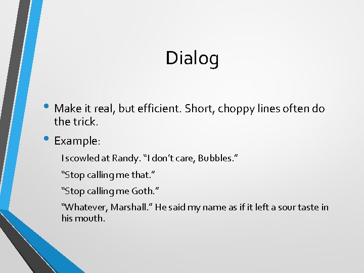 Dialog • Make it real, but efficient. Short, choppy lines often do the trick.