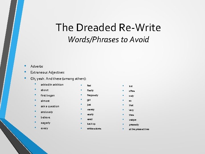 The Dreaded Re-Write Words/Phrases to Avoid • • • Adverbs Extraneous Adjectives Oh, yeah.