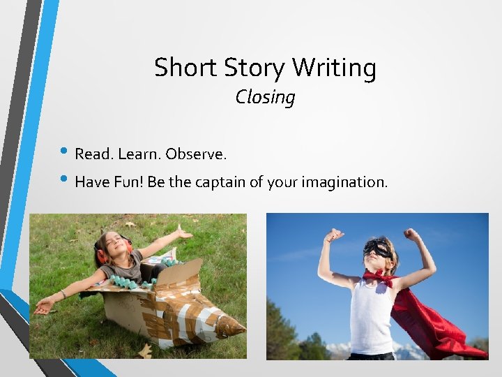 Short Story Writing Closing • Read. Learn. Observe. • Have Fun! Be the captain