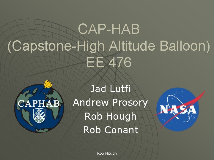 CAP-HAB (Capstone-High Altitude Balloon) EE 476 Jad Lutfi Andrew Prosory Rob Hough Rob Conant