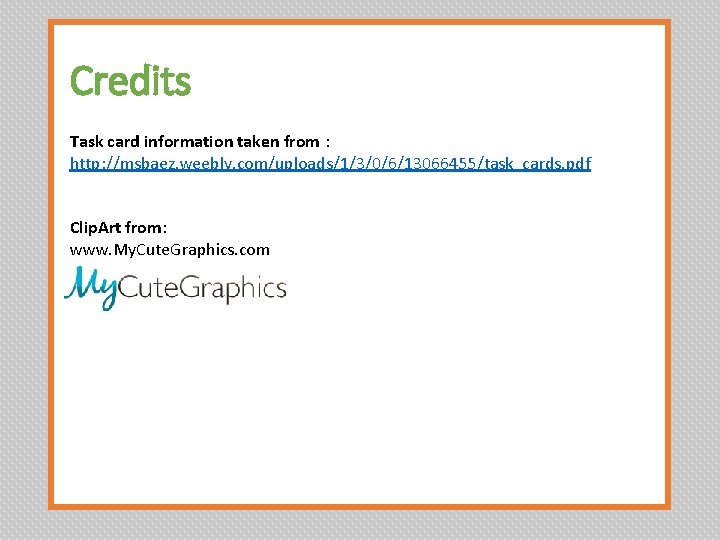 Credits Task card information taken from : http: //msbaez. weebly. com/uploads/1/3/0/6/13066455/task_cards. pdf Clip. Art