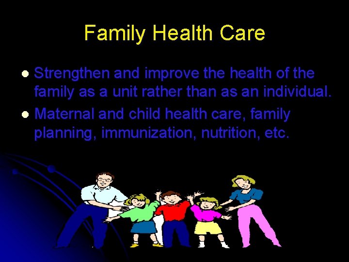 Family Health Care Strengthen and improve the health of the family as a unit