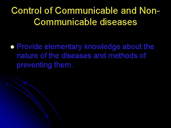 Control of Communicable and Non. Communicable diseases l Provide elementary knowledge about the nature