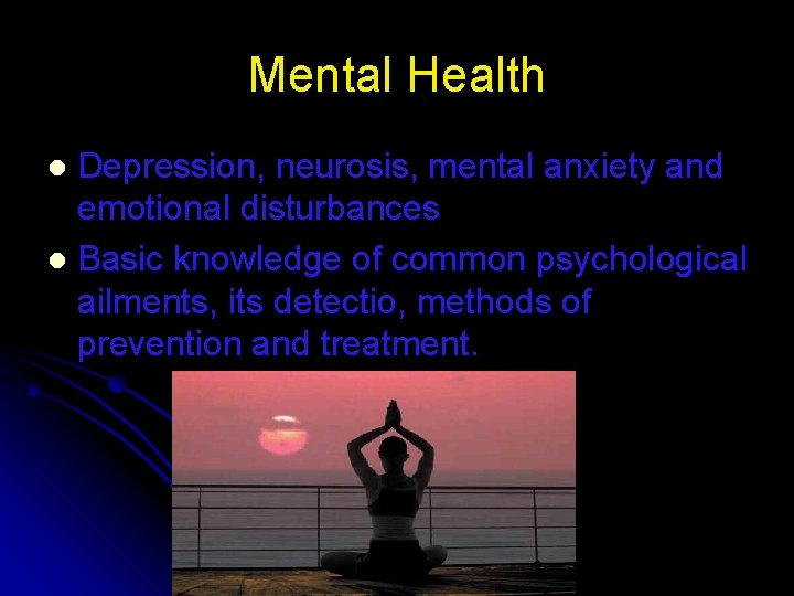 Mental Health Depression, neurosis, mental anxiety and emotional disturbances l Basic knowledge of common