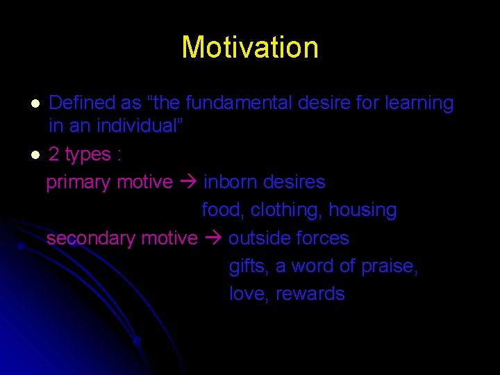 Motivation Defined as “the fundamental desire for learning in an individual” l 2 types