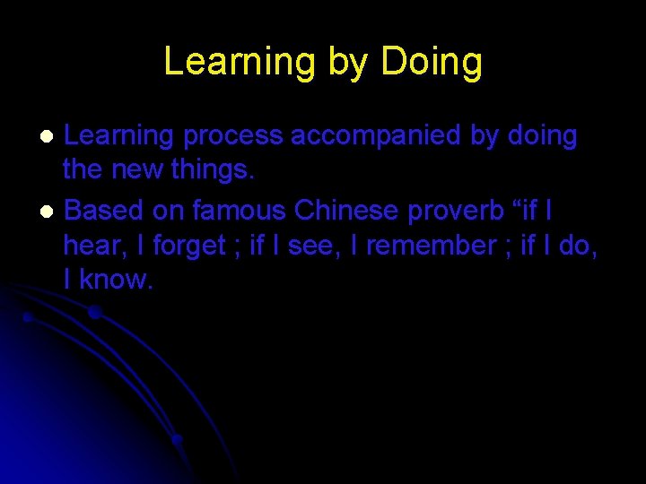 Learning by Doing Learning process accompanied by doing the new things. l Based on