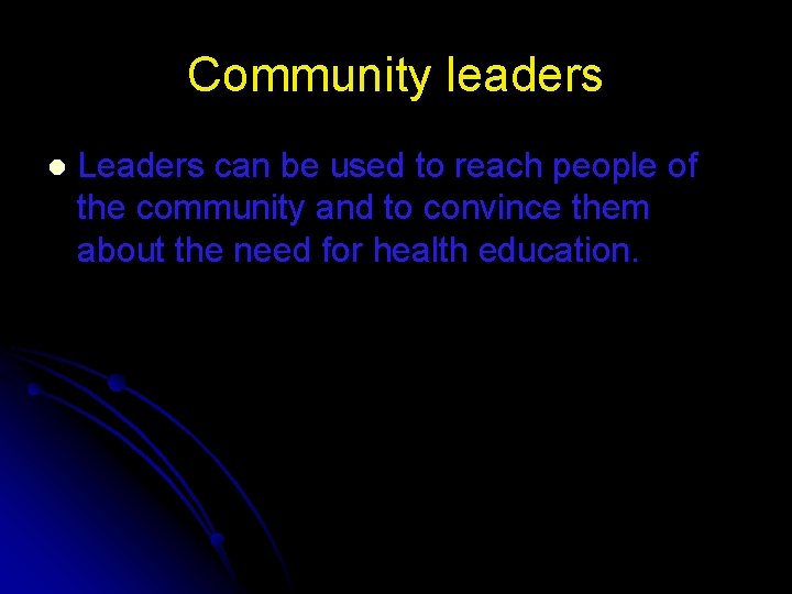 Community leaders l Leaders can be used to reach people of the community and