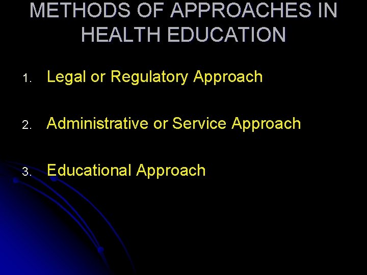 METHODS OF APPROACHES IN HEALTH EDUCATION 1. Legal or Regulatory Approach 2. Administrative or