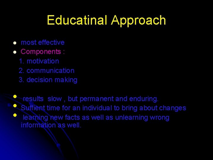 Educatinal Approach most effective l Components : 1. motivation 2. communication 3. decision making