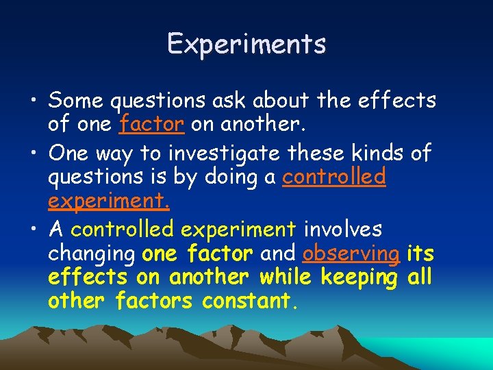 Experiments • Some questions ask about the effects of one factor on another. •