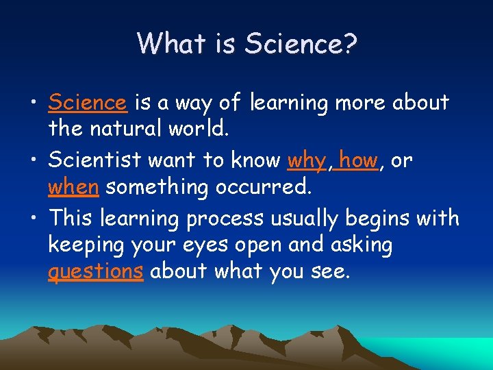 What is Science? • Science is a way of learning more about the natural