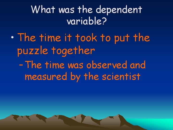 What was the dependent variable? • The time it took to put the puzzle